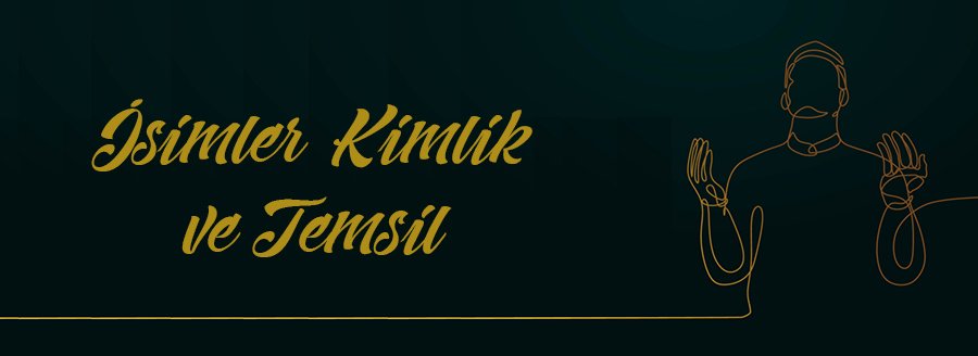 İSİMLER, KİMLİK VE TEMSİL
